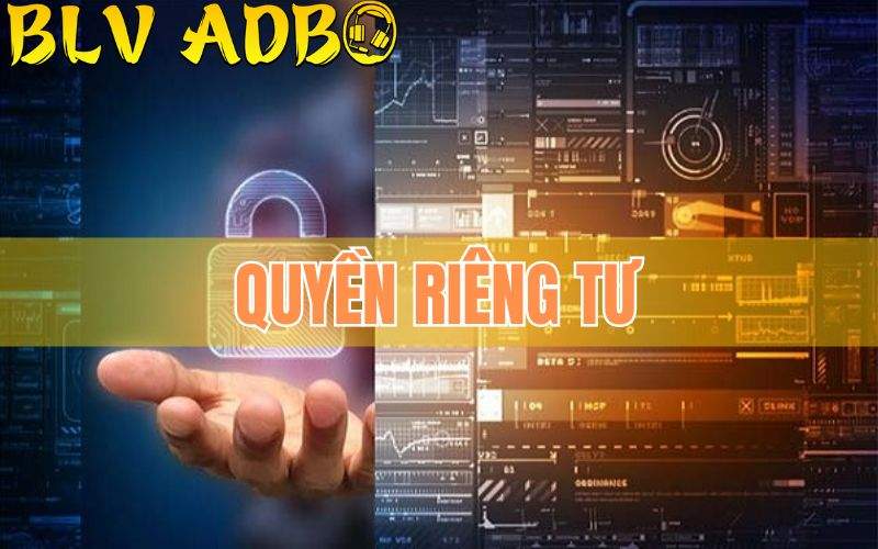 Tìm hiểu về quyền riêng tư khi tham gia BLV ADBO